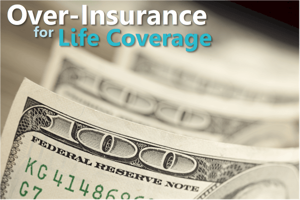 overinsurance for life insurance needs